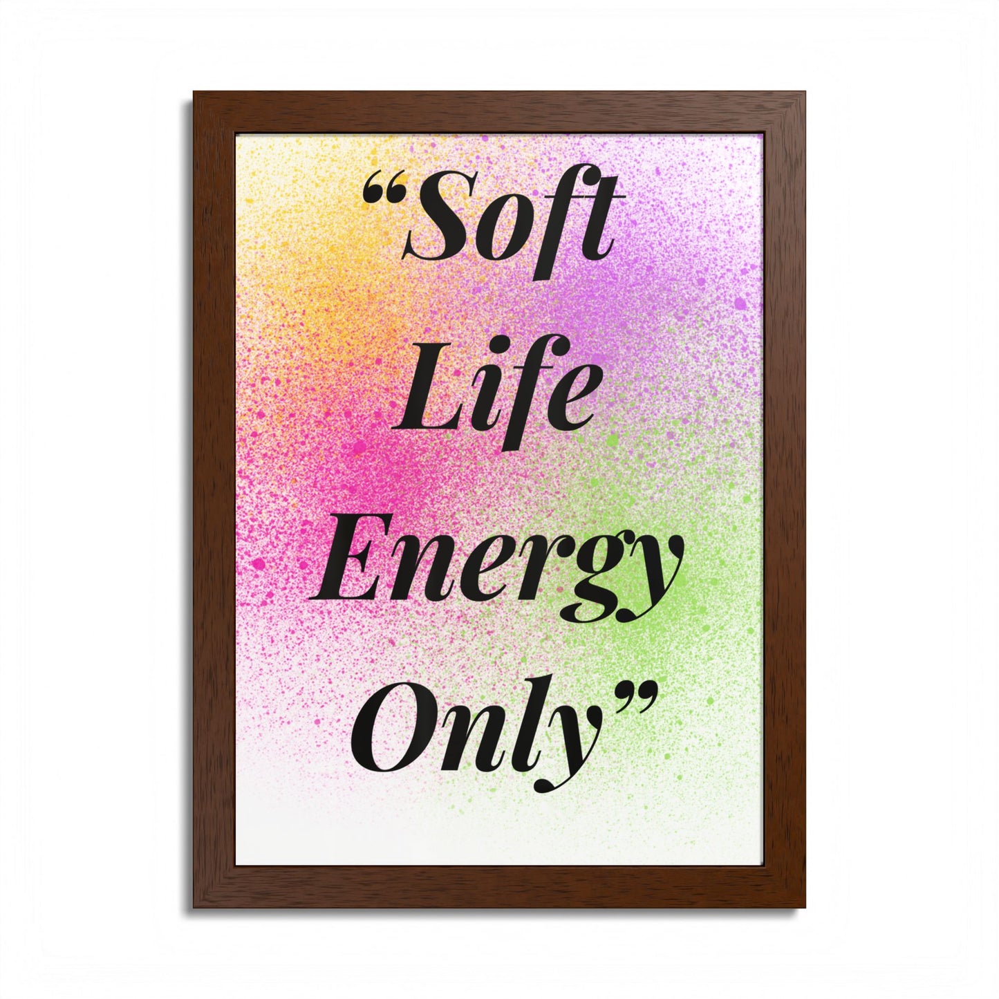 Soft Life Energy Only Framed Poster — Colorful Inspirational Wall Art